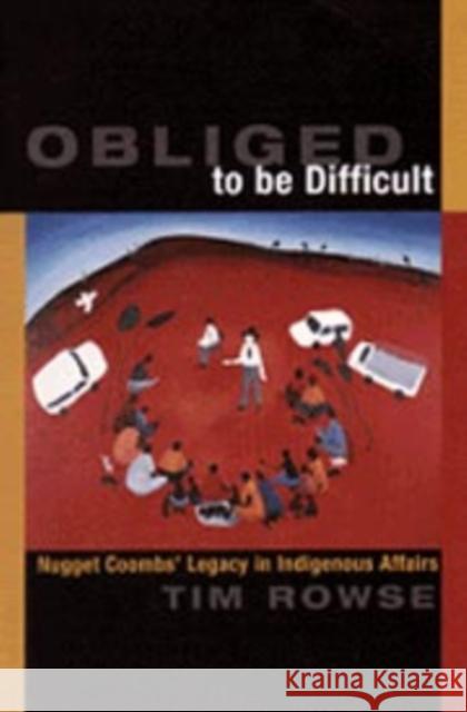 Obliged to be Difficult: Nugget Coombs' Legacy in Indigenous Affairs Tim Rowse (University of Sydney) 9780521773539 Cambridge University Press
