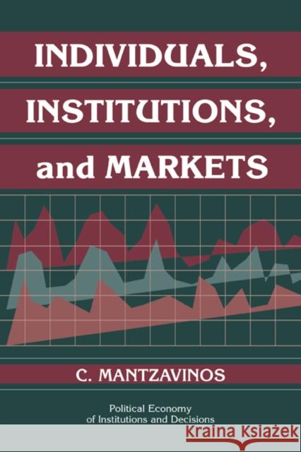 Individuals, Institutions, and Markets Chrysostomos Mantzavinos C. Mantzavinos Randall Calvert 9780521773584