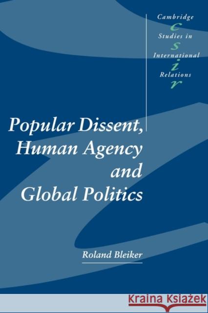 Popular Dissent, Human Agency and Global Politics Roland Bleiker Steve Smith Thomas Biersteker 9780521778299