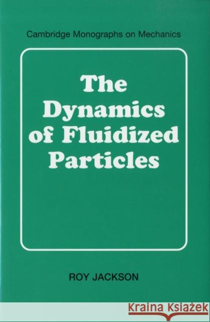The Dynamics of Fluidized Particles Roy Jackson R. Jackson G. K. Batchelor 9780521781220 Cambridge University Press