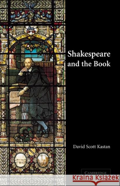 Shakespeare and the Book David Scott Kastan 9780521781398