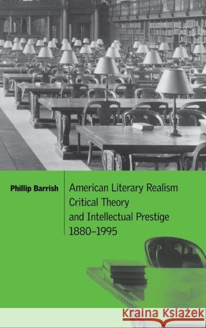 American Literary Realism, Critical Theory, and Intellectual Prestige, 1880-1995 Phillip Barrish Albert Gelpi Ross Posnock 9780521782210