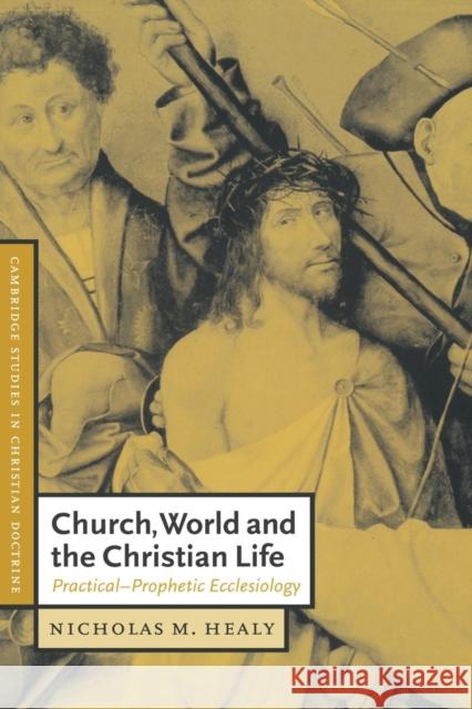 Church, World and the Christian Life: Practical-Prophetic Ecclesiology Healy, Nicholas M. 9780521786508 Cambridge University Press