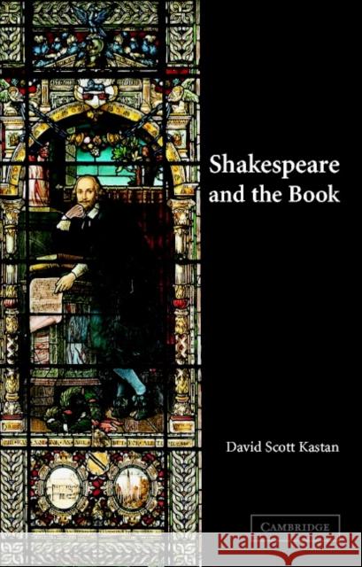 Shakespeare and the Book David Scott Kastan 9780521786515