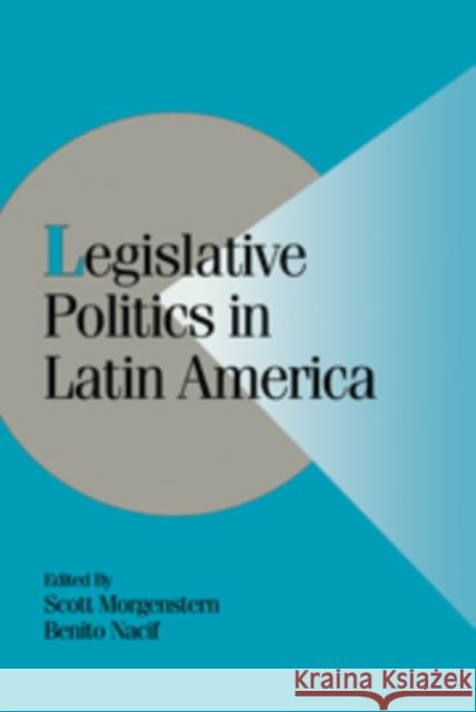 Legislative Politics in Latin America Scott Morgenstern (Duke University, North Carolina), Benito Nacif (CIDE) 9780521792196