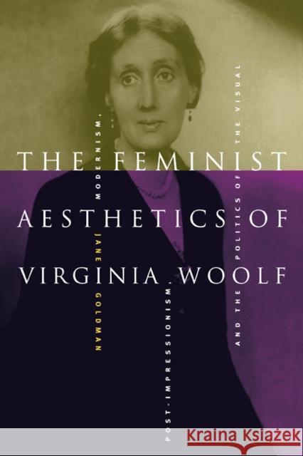The Feminist Aesthetics of Virginia Woolf: Modernism, Post-Impressionism, and the Politics of the Visual Goldman, Jane 9780521794589