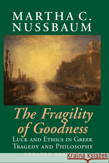 The Fragility of Goodness: Luck and Ethics in Greek Tragedy and Philosophy Nussbaum, Martha C. 9780521794725