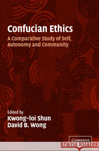 Confucian Ethics: A Comparative Study of Self, Autonomy, and Community Shun, Kwong-Loi 9780521796576 Cambridge University Press