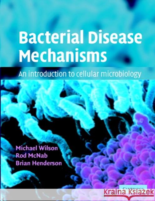 Bacterial Disease Mechanisms: An Introduction to Cellular Microbiology Wilson, Michael 9780521796897 Cambridge University Press