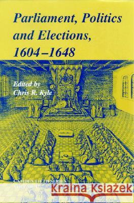 Parliaments, Politics and Elections, 1604-1648 Kyle, Chris R. 9780521802147