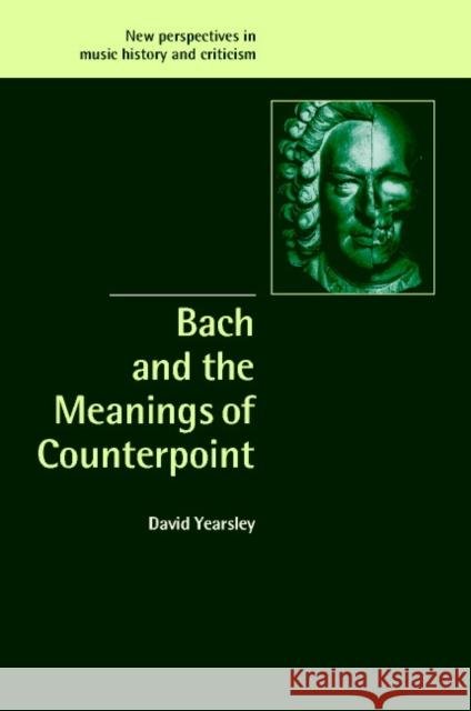 Bach and the Meanings of Counterpoint David Gaynor Yearsley Ruth Solie Jeffrey Kallberg 9780521803465