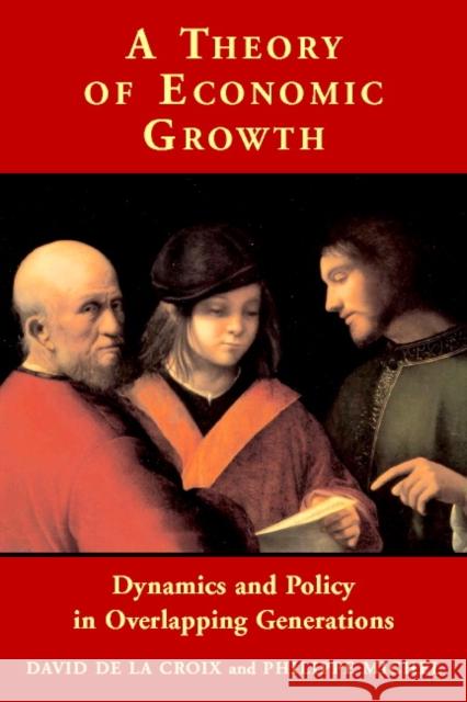 A Theory of Economic Growth: Dynamics and Policy in Overlapping Generations de la Croix, David 9780521806428 Cambridge University Press
