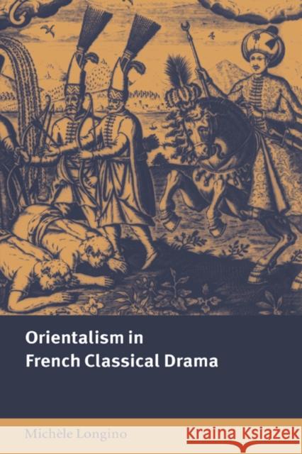 Orientalism in French Classical Drama Michele Longino Michael Sheringham 9780521807210