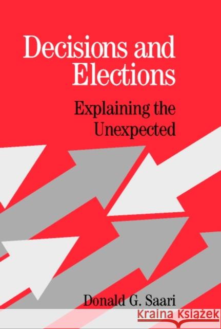 Decisions and Elections: Explaining the Unexpected Saari, Donald G. 9780521808163 CAMBRIDGE UNIVERSITY PRESS