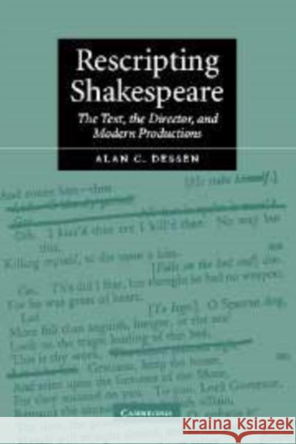 Rescripting Shakespeare: The Text, the Director, and Modern Productions Dessen, Alan C. 9780521810296
