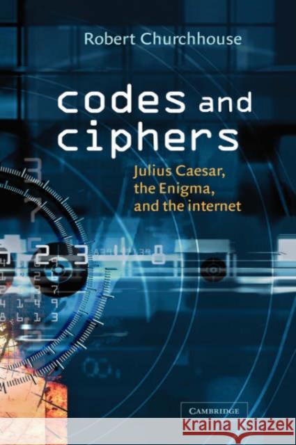 Codes and Ciphers: Julius Caesar, the Enigma, and the Internet Churchhouse, R. F. 9780521810548 Cambridge University Press
