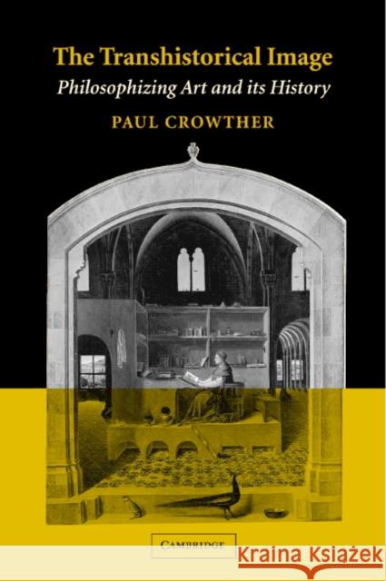 The Transhistorical Image: Philosophizing Art and Its History Crowther, Paul 9780521811149 CAMBRIDGE UNIVERSITY PRESS