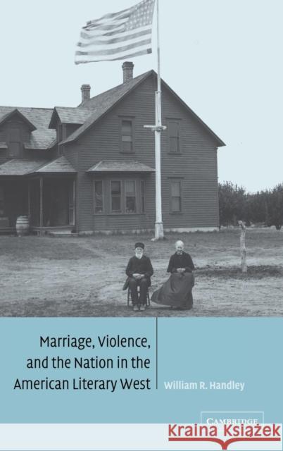 Marriage, Violence and the Nation in the American Literary West William R. Handley (University of Southern California) 9780521816670