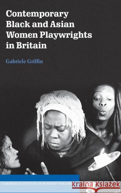 Contemporary Black and Asian Women Playwrights in Britain Gabriele Griffin 9780521817257 Cambridge University Press
