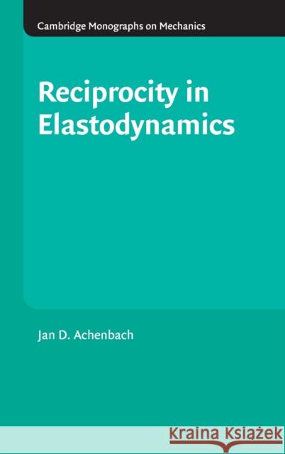 Reciprocity in Elastodynamics Jan Achenbach J. D. Achenbach G. K. Batchelor 9780521817349 Cambridge University Press
