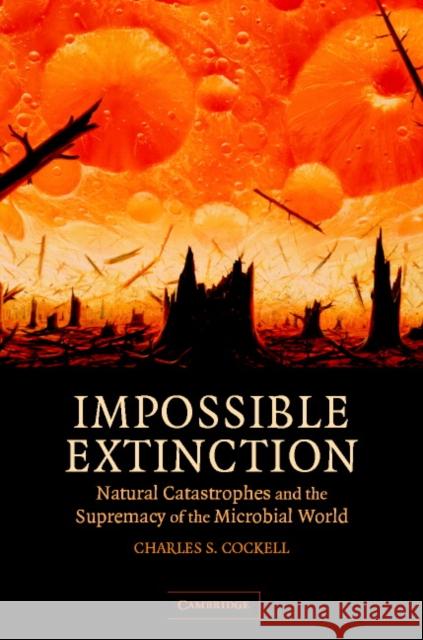 Impossible Extinction: Natural Catastrophes and the Supremacy of the Microbial World Cockell, Charles S. 9780521817363 Cambridge University Press