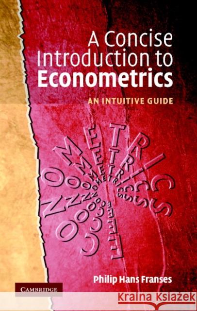 A Concise Introduction to Econometrics: An Intuitive Guide Franses, Philip Hans 9780521817691