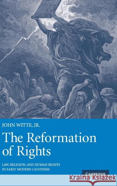 The Reformation of Rights: Law, Religion and Human Rights in Early Modern Calvinism Witte Jr, John 9780521818421