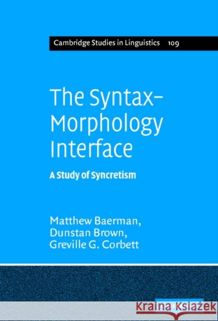 The Syntax-Morphology Interface: A Study of Syncretism Baerman, Matthew 9780521821810 Cambridge University Press