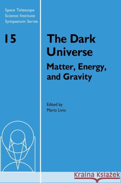 The Dark Universe: Matter, Energy and Gravity Livio, Mario 9780521822275 Cambridge University Press