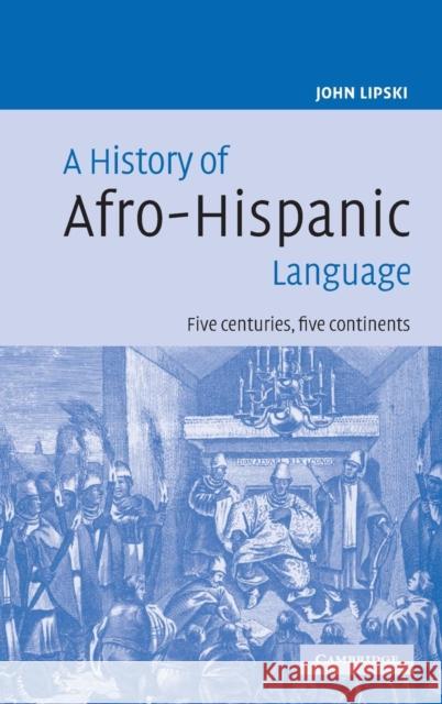 A History of Afro-Hispanic Language: Five Centuries, Five Continents Lipski, John M. 9780521822657 Cambridge University Press