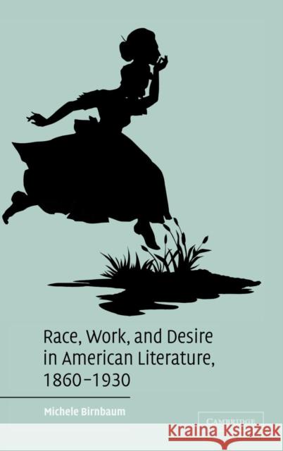 Race, Work, and Desire in American Literature, 1860-1930 Michele Birnbaum Albert Gelpi Ross Posnock 9780521824255