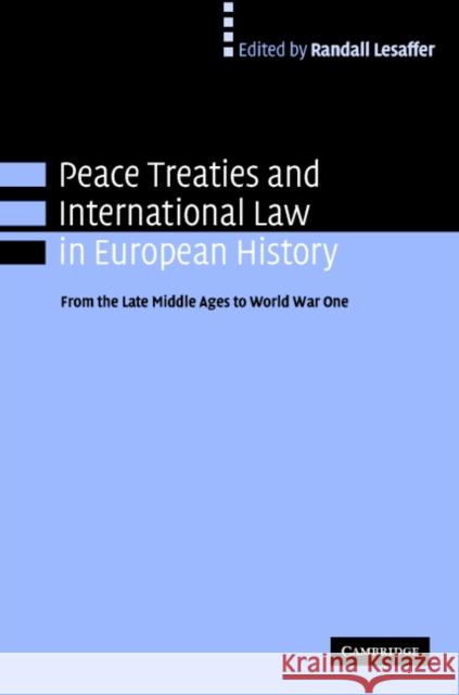 Peace Treaties and International Law in European History: From the Late Middle Ages to World War One Lesaffer, Randall 9780521827249 Cambridge University Press