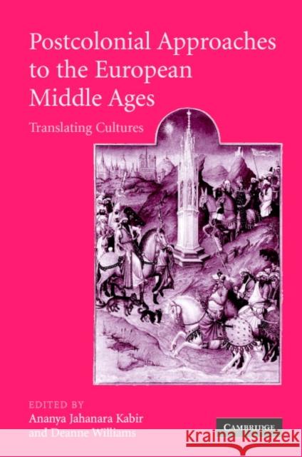 Postcolonial Approaches to the European Middle Ages: Translating Cultures Kabir, Ananya Jahanara 9780521827317
