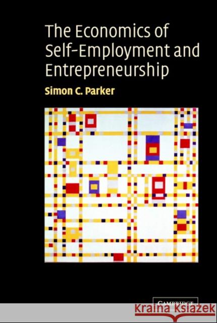 The Economics of Self-Employment and Entrepreneurship Simon Parker 9780521828130