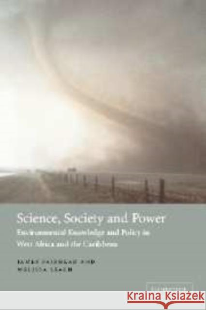 Science, Society and Power : Environmental Knowledge and Policy in West Africa and the Caribbean James Fairhead Melissa Leach David E. Klein 9780521828741