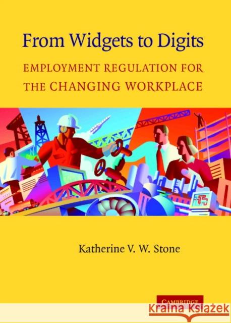 From Widgets to Digits: Employment Regulation for the Changing Workplace Stone, Katherine V. W. 9780521829106 Cambridge University Press