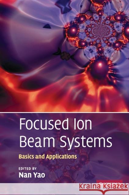Focused Ion Beam Systems: Basics and Applications Yao, Nan 9780521831994 Cambridge University Press
