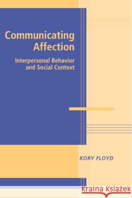 Communicating Affection: Interpersonal Behavior and Social Context Kory Floyd (Arizona State University) 9780521832052 Cambridge University Press