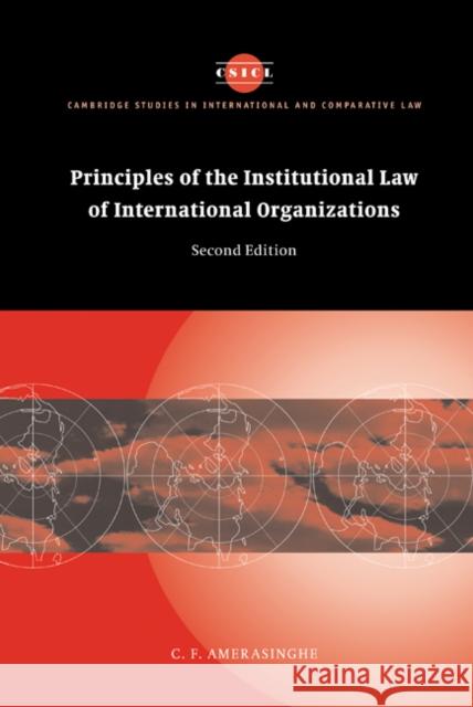 Principles of the Institutional Law of International Organizations Chittharanjan Felix Amerasinghe C. F. Amerasinghe James Crawford 9780521837149 Cambridge University Press