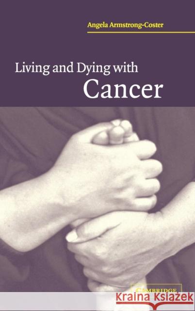 Living and Dying with Cancer Angela Armstrong-Coster 9780521837651 Cambridge University Press