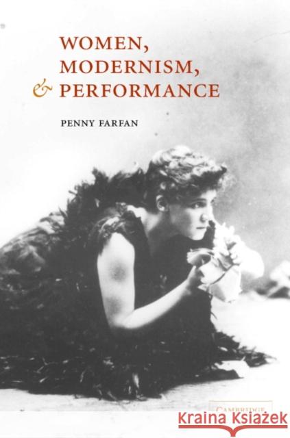 Women, Modernism, and Performance Penny Farfan 9780521837804 Cambridge University Press