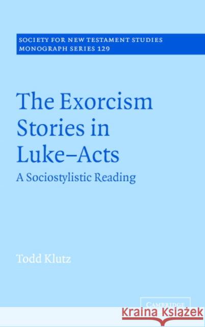 The Exorcism Stories in Luke-Acts: A Sociostylistic Reading Klutz, Todd 9780521838047 Cambridge University Press