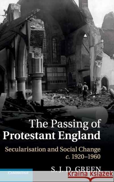 The Passing of Protestant England: Secularisation and Social Change, C.1920-1960 Green, S. J. D. 9780521839778 0