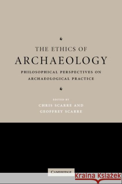 The Ethics of Archaeology: Philosophical Perspectives on Archaeological Practice Scarre, Chris 9780521840118 Cambridge University Press