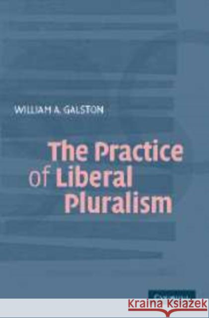 The Practice of Liberal Pluralism William Galston 9780521840347 Cambridge University Press