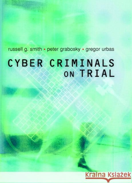 Cyber Criminals on Trial Russell Smith Peter Grabosky Gregor Urbas 9780521840477 Cambridge University Press
