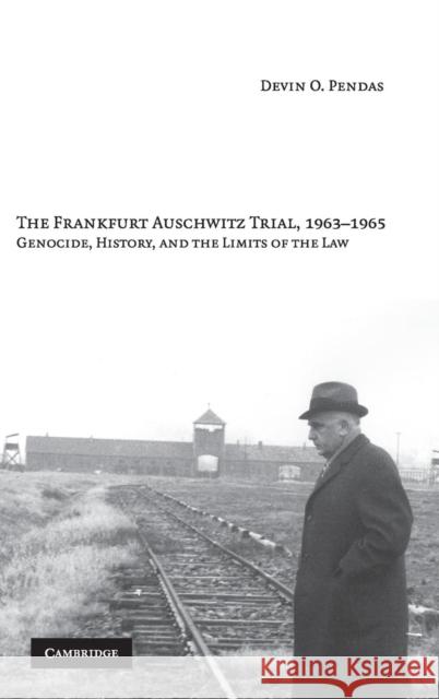 The Frankfurt Auschwitz Trial, 1963-1965: Genocide, History, and the Limits of the Law Pendas, Devin O. 9780521844062