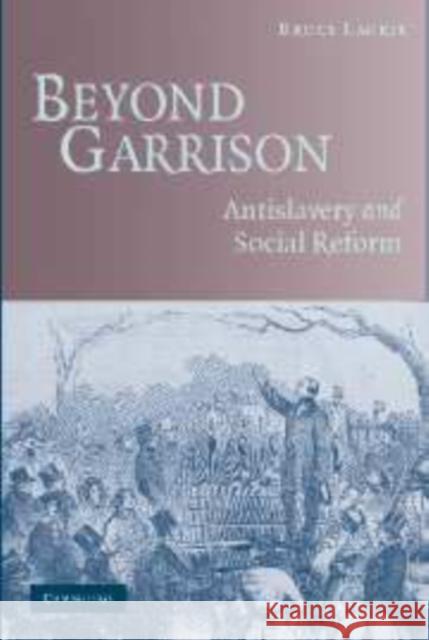 Beyond Garrison: Antislavery and Social Reform Bruce Laurie (University of Massachusetts, Amherst) 9780521844086