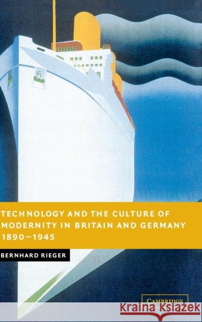 Technology and the Culture of Modernity in Britain and Germany, 1890-1945 Bernhard Rieger 9780521845281