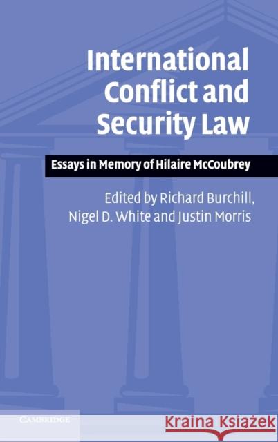 International Conflict and Security Law: Essays in Memory of Hilaire McCoubrey Burchill, Richard 9780521845311